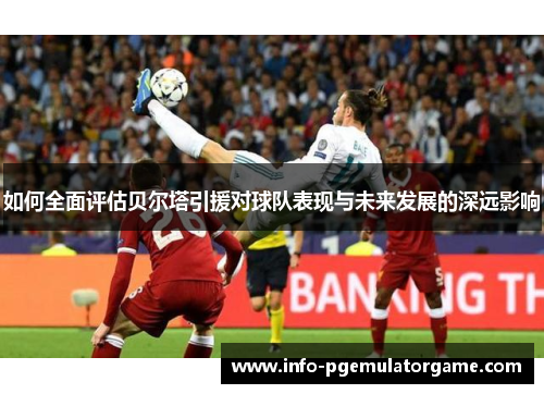 如何全面评估贝尔塔引援对球队表现与未来发展的深远影响