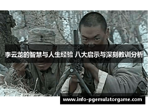 李云龙的智慧与人生经验 八大启示与深刻教训分析 李云龙的智慧与人生经验 八大启示与深刻教训分析