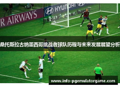 桑托斯拉古纳墨西哥挑战者球队历程与未来发展展望分析