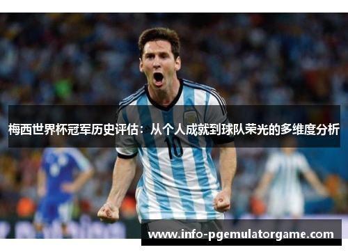 梅西世界杯冠军历史评估：从个人成就到球队荣光的多维度分析