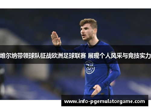 维尔纳带领球队征战欧洲足球联赛 展现个人风采与竞技实力