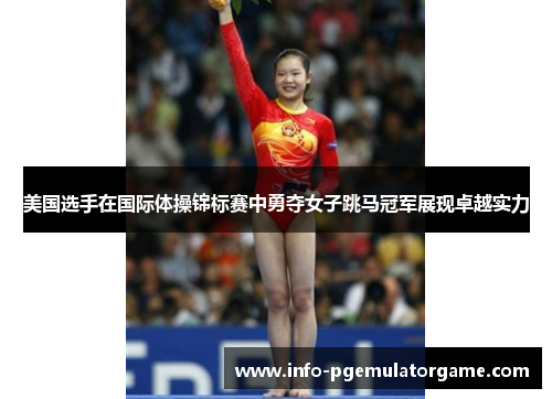 美国选手在国际体操锦标赛中勇夺女子跳马冠军展现卓越实力